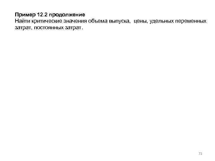 Пример 12. 2 продолжение Найти критические значения объема выпуска, цены, удельных переменных затрат, постоянных