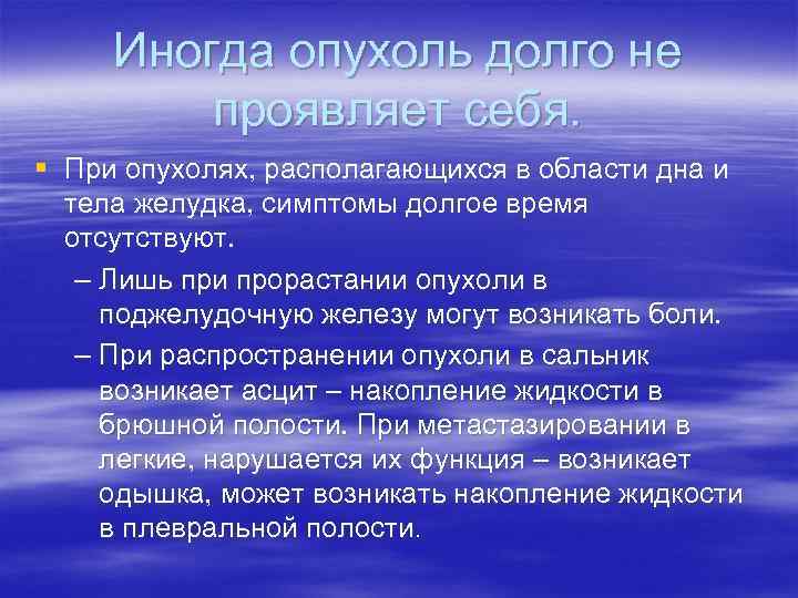 Иногда опухоль долго не проявляет себя. § При опухолях, располагающихся в области дна и