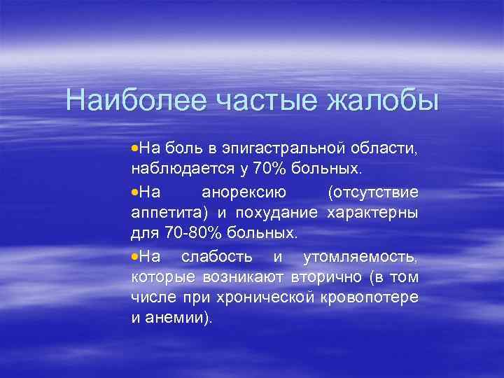 Наиболее частые жалобы ·На боль в эпигастральной области, наблюдается у 70% больных. ·На анорексию