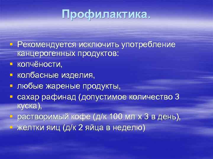 Профилактика. § Рекомендуется исключить употребление канцерогенных продуктов: § копчёности, § колбасные изделия, § любые