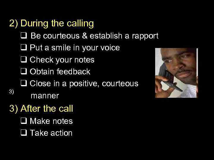 2) During the calling 3) q Be courteous & establish a rapport q Put