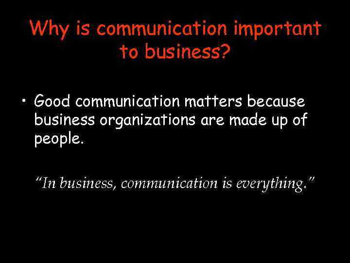 Why is communication important to business? • Good communication matters because business organizations are