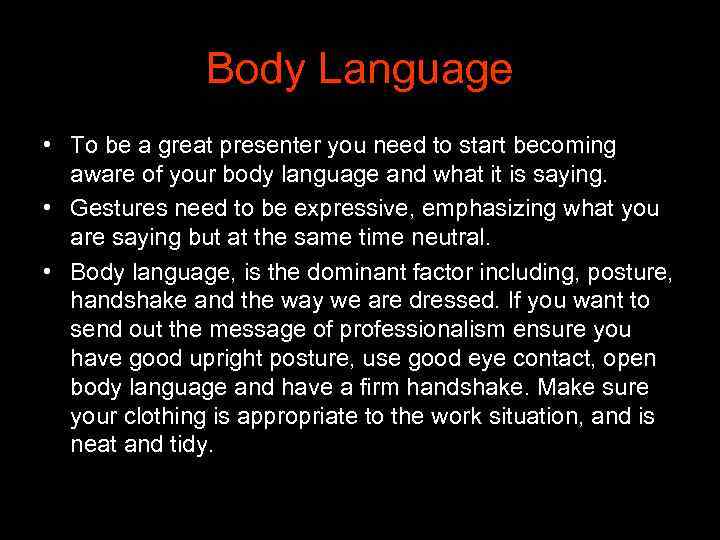 Body Language • To be a great presenter you need to start becoming aware