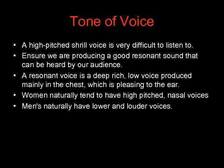 Tone of Voice • A high-pitched shrill voice is very difficult to listen to.