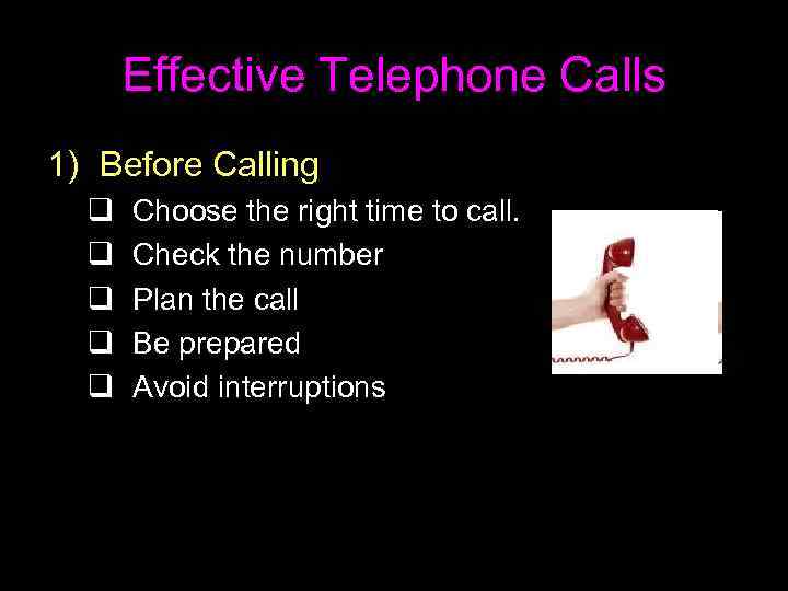 Effective Telephone Calls 1) Before Calling q q q Choose the right time to