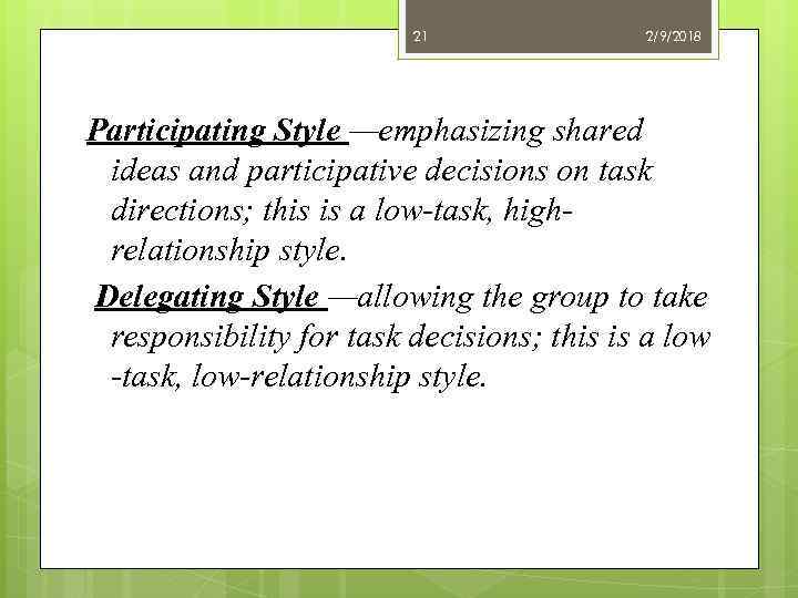 21 2/9/2018 Participating Style —emphasizing shared ideas and participative decisions on task directions; this