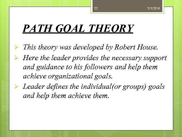 22 2/9/2018 PATH GOAL THEORY Ø This theory was developed by Robert House. Ø
