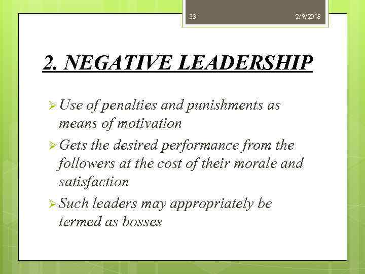 33 2/9/2018 2. NEGATIVE LEADERSHIP Ø Use of penalties and punishments as means of