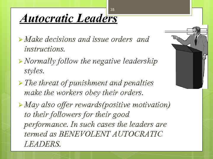 35 Autocratic Leaders Ø Make decisions and issue orders and instructions. Ø Normally follow