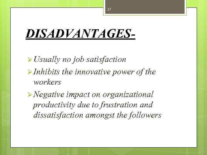 37 DISADVANTAGESØ Usually no job satisfaction Ø Inhibits the innovative power of the workers