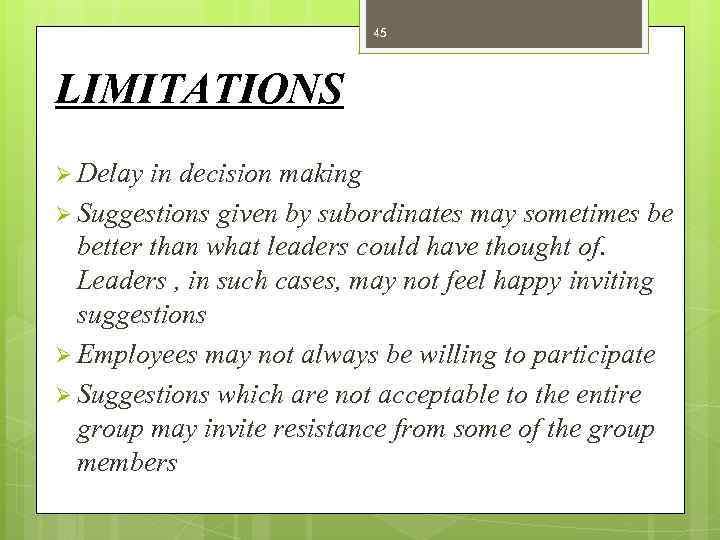 45 LIMITATIONS Ø Delay in decision making Ø Suggestions given by subordinates may sometimes