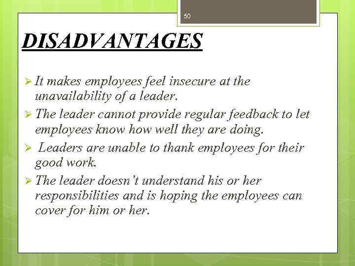 50 DISADVANTAGES Ø It makes employees feel insecure at the unavailability of a leader.