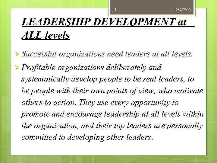 61 2/9/2018 LEADERSHIP DEVELOPMENT at ALL levels Ø Successful Ø Profitable organizations need leaders