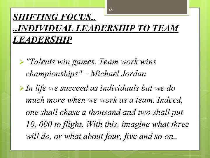 64 SHIFTING FOCUS. . INDIVIDUAL LEADERSHIP TO TEAM LEADERSHIP Ø "Talents win games. Team