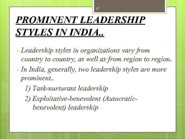 67 PROMINENT LEADERSHIP STYLES IN INDIA. . Ø Leadership styles in organizations vary from