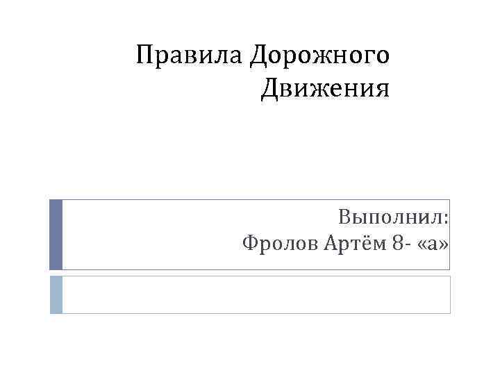 Правила Дорожного Движения Выполнил: Фролов Артём 8 - «а» 