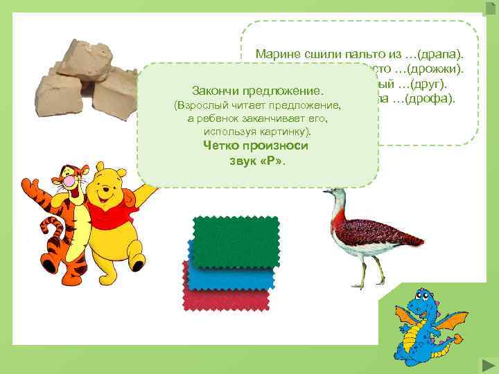 Марине сшили пальто из …(драпа). Повар положил в тесто …(дрожжи). У Тигры есть верный