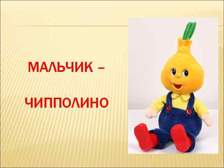 МАЛЬЧИК – ЧИППОЛИНО 