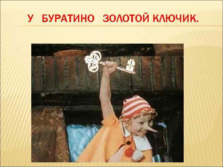 У БУРАТИНО ЗОЛОТОЙ КЛЮЧИК. 