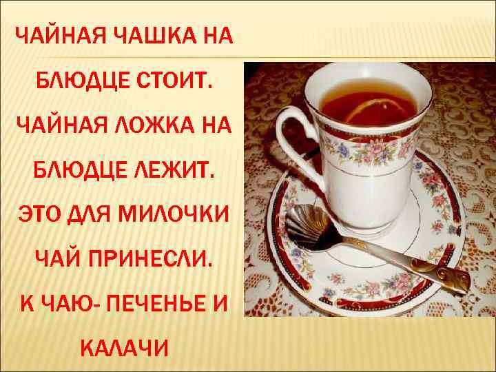 ЧАЙНАЯ ЧАШКА НА БЛЮДЦЕ СТОИТ. ЧАЙНАЯ ЛОЖКА НА БЛЮДЦЕ ЛЕЖИТ. ЭТО ДЛЯ МИЛОЧКИ ЧАЙ