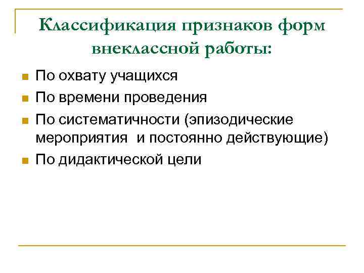 Классификация признаков форм внеклассной работы: По охвату учащихся По времени проведения По систематичности (эпизодические