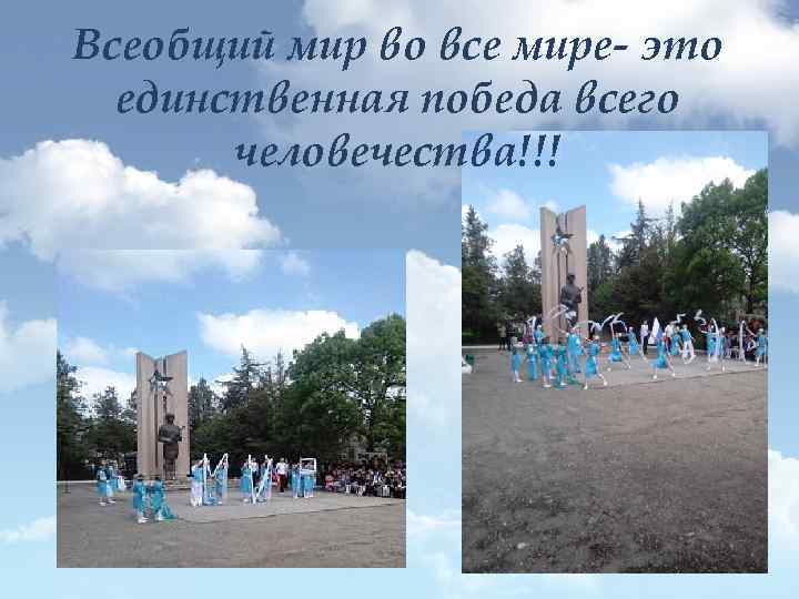 Всеобщий мир во все мире- это единственная победа всего человечества!!! 