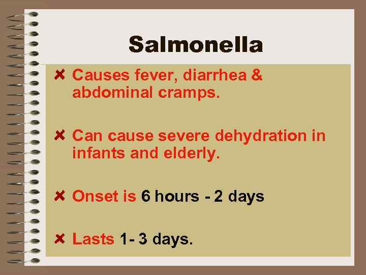 Salmonella Causes fever, diarrhea & abdominal cramps. Can cause severe dehydration in infants and