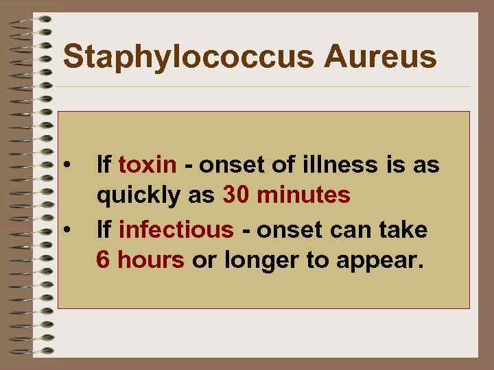 Staphylococcus Aureus • If toxin - onset of illness is as quickly as 30