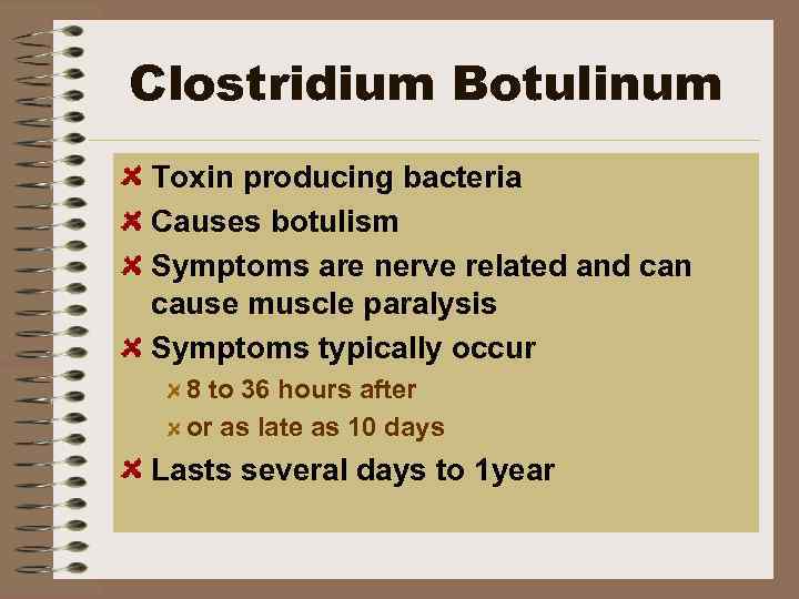 Clostridium Botulinum Toxin producing bacteria Causes botulism Symptoms are nerve related and can cause