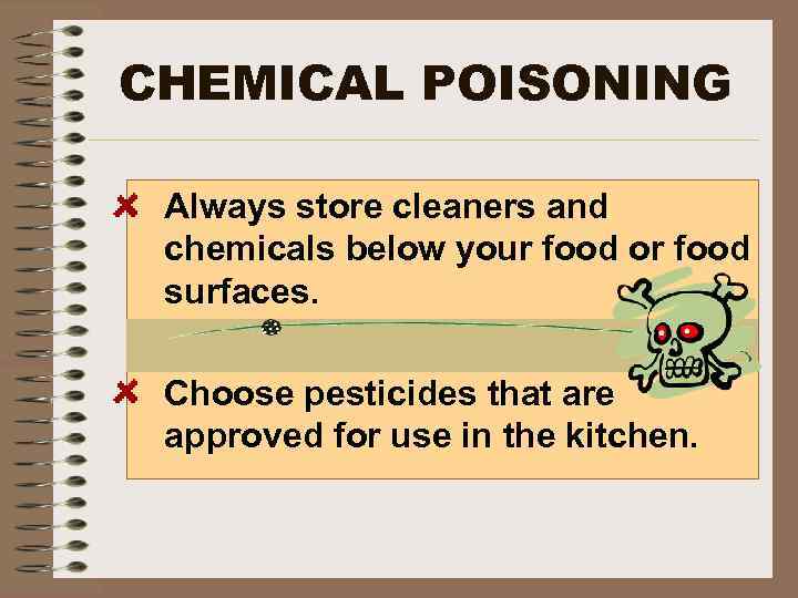 CHEMICAL POISONING Always store cleaners and chemicals below your food or food surfaces. Choose
