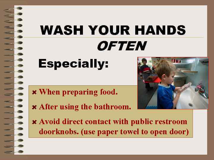 WASH YOUR HANDS OFTEN Especially: When preparing food. After using the bathroom. Avoid direct