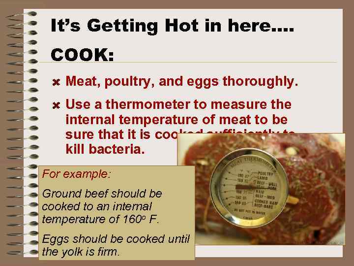 It’s Getting Hot in here…. COOK: Meat, poultry, and eggs thoroughly. Use a thermometer
