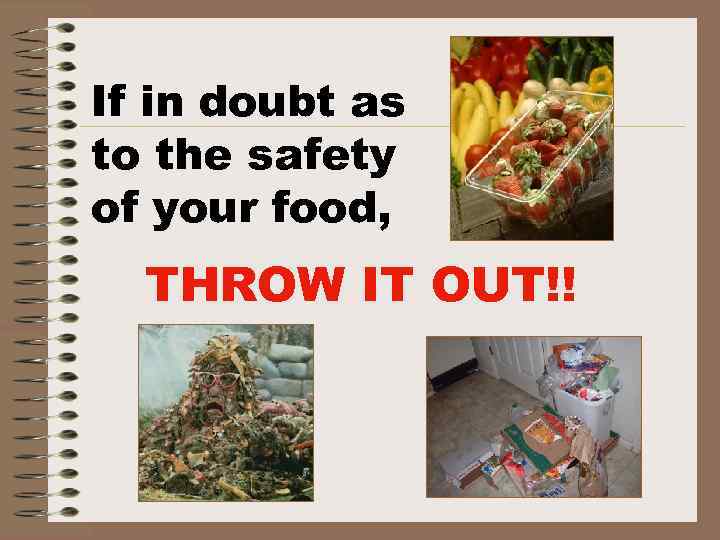 If in doubt as to the safety of your food, THROW IT OUT!! 