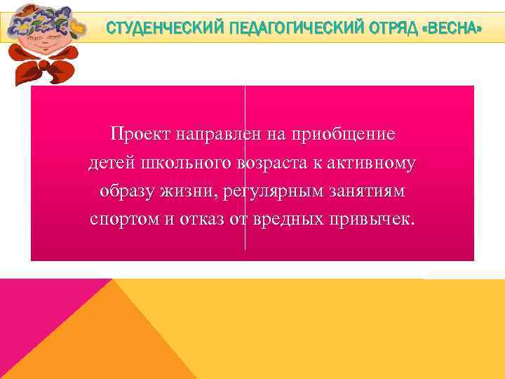 СТУДЕНЧЕСКИЙ ПЕДАГОГИЧЕСКИЙ ОТРЯД «ВЕСНА» Проект направлен на приобщение детей школьного возраста к активному образу