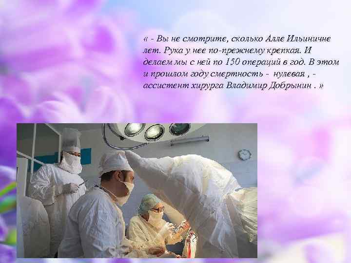  « - Вы не смотрите, сколько Алле Ильиничне лет. Рука у нее по-прежнему