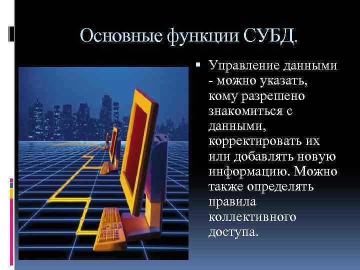 Основные функции СУБД. Управление данными - можно указать, кому разрешено знакомиться с данными, корректировать