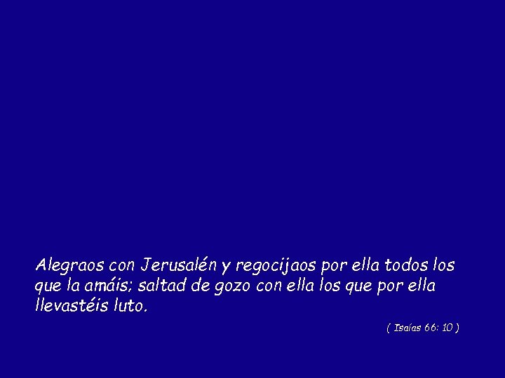 Alegraos con Jerusalén y regocijaos por ella todos los que la amáis; saltad de