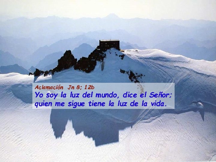 Aclamación Jn 8; 12 b Yo soy la luz del mundo, dice el Señor;