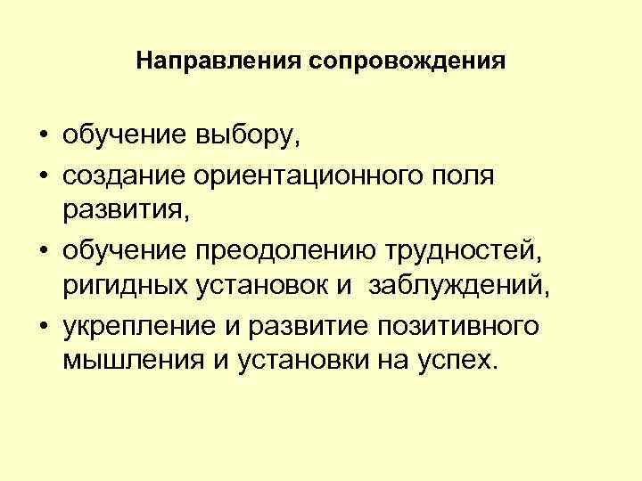 Направления сопровождения • обучение выбору, • создание ориентационного поля развития, • обучение преодолению трудностей,