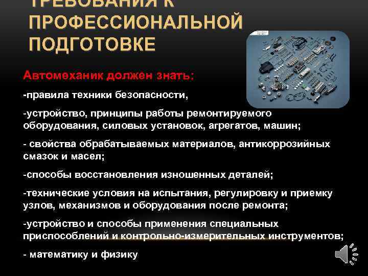 ТРЕБОВАНИЯ К ПРОФЕССИОНАЛЬНОЙ ПОДГОТОВКЕ Автомеханик должен знать: -правила техники безопасности, -устройство, принципы работы ремонтируемого
