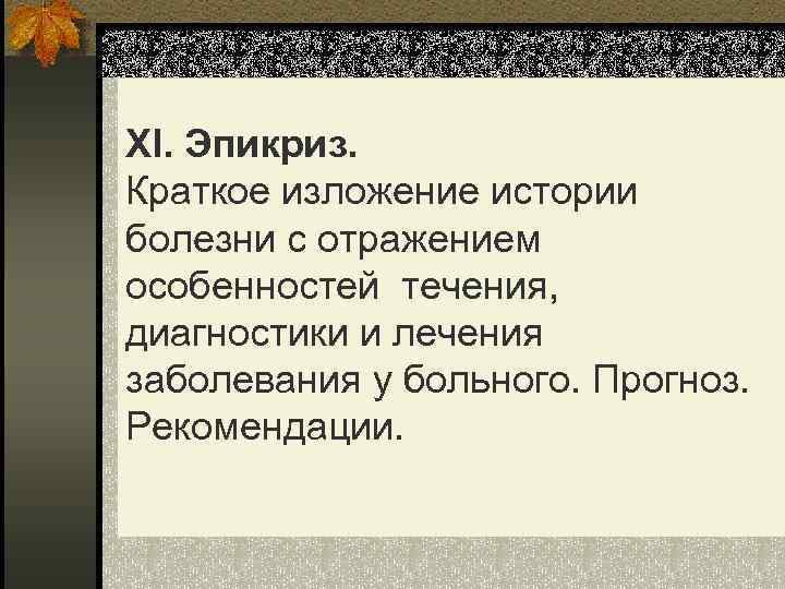 XI. Эпикриз. Краткое изложение истории болезни с отражением особенностей течения, диагностики и лечения заболевания