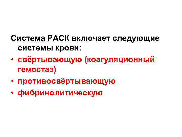 Система РАСК включает следующие системы крови: • свёртывающую (коагуляционный гемостаз) • противосвёртывающую • фибринолитическую