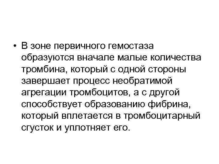  • В зоне первичного гемостаза образуются вначале малые количества тромбина, который с одной