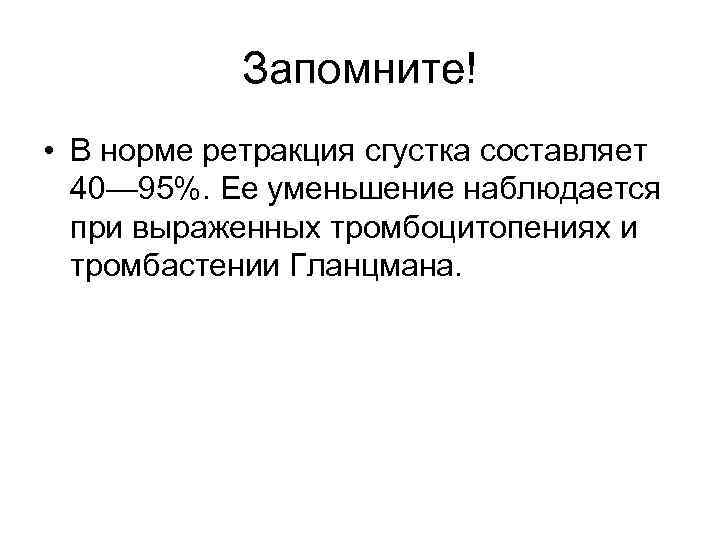 Запомните! • В норме ретракция сгустка составляет 40— 95%. Ее уменьшение наблюдается при выраженных