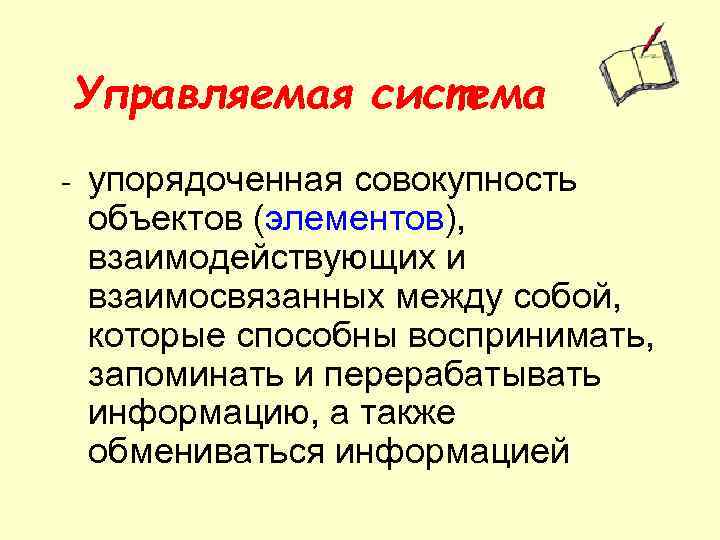 Управляемая система - упорядоченная совокупность объектов (элементов), взаимодействующих и взаимосвязанных между собой, которые способны