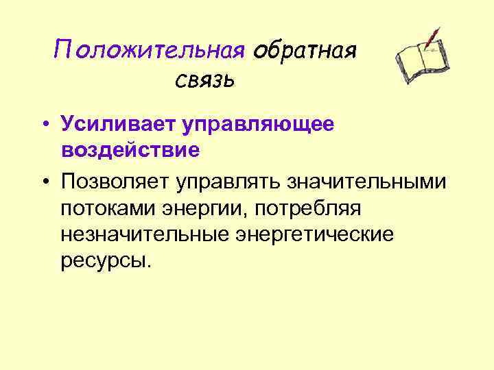 Положительная обратная связь • Усиливает управляющее воздействие • Позволяет управлять значительными потоками энергии, потребляя