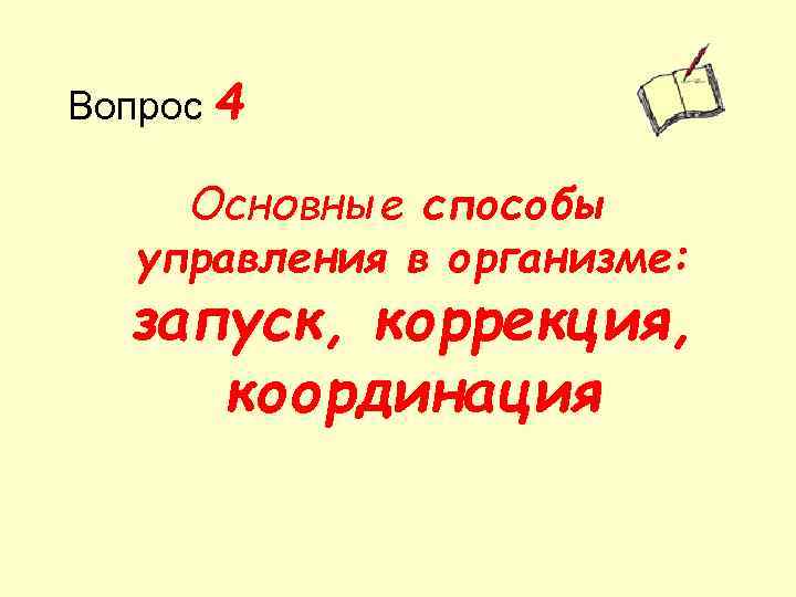 Вопрос 4 Основные способы управления в организме: запуск, коррекция, координация 