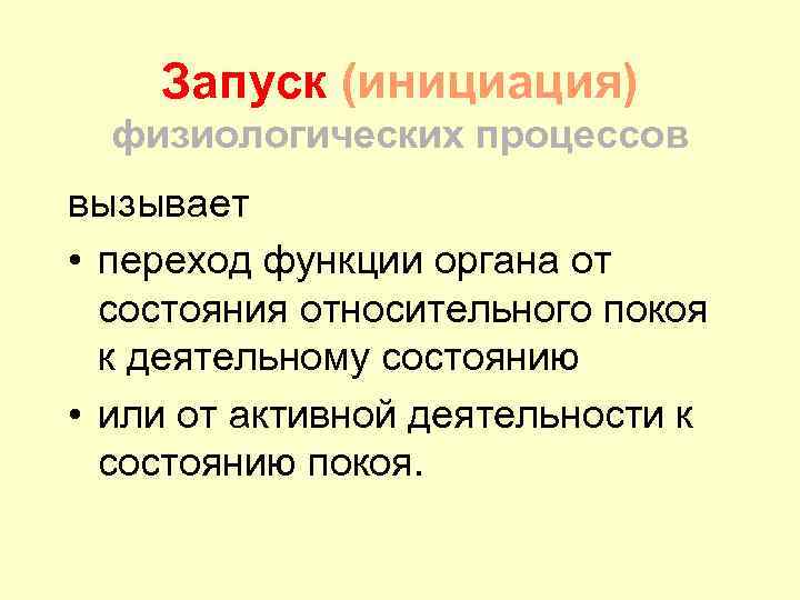 Запуск (инициация) физиологических процессов вызывает • переход функции органа от состояния относительного покоя к