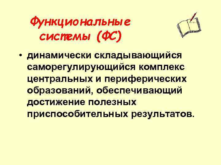 Функциональные системы (ФС) • динамически складывающийся саморегулирующийся комплекс центральных и периферических образований, обеспечивающий достижение