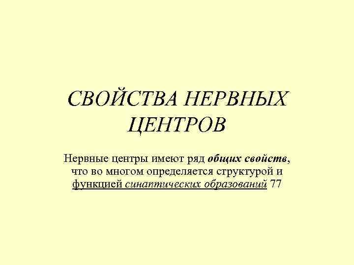 СВОЙСТВА НЕРВНЫХ ЦЕНТРОВ Нервные центры имеют ряд общих свойств, что во многом определяется структурой